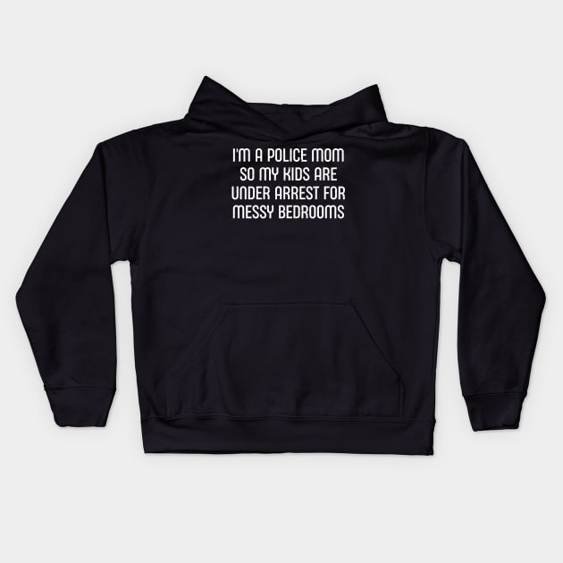 I'm a Police Mom, So My Kids Are 'Under Arrest' for Messy Bedrooms Kids Hoodie by trendynoize